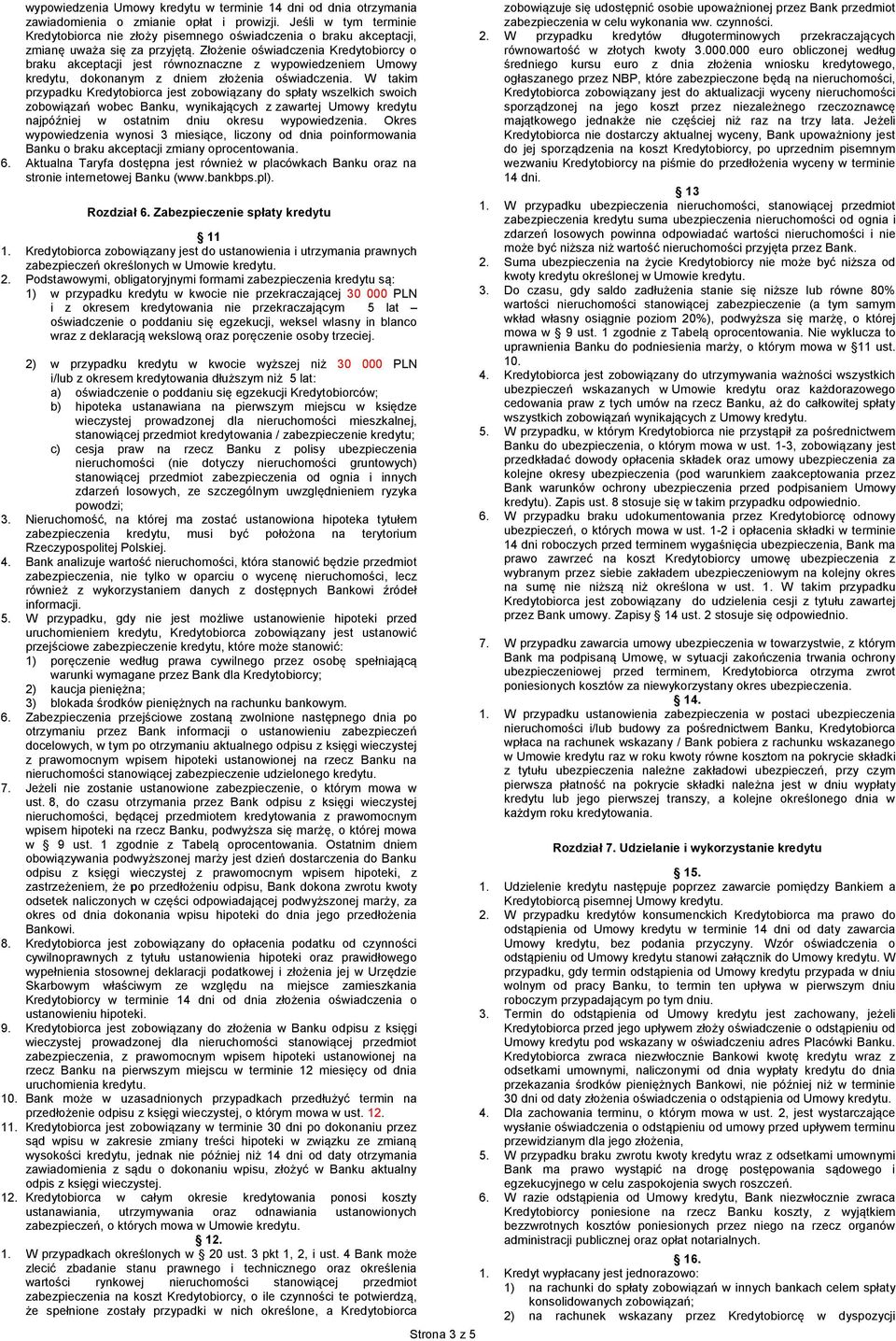 Złożenie oświadczenia Kredytobiorcy o braku akceptacji jest równoznaczne z wypowiedzeniem Umowy kredytu, dokonanym z dniem złożenia oświadczenia.