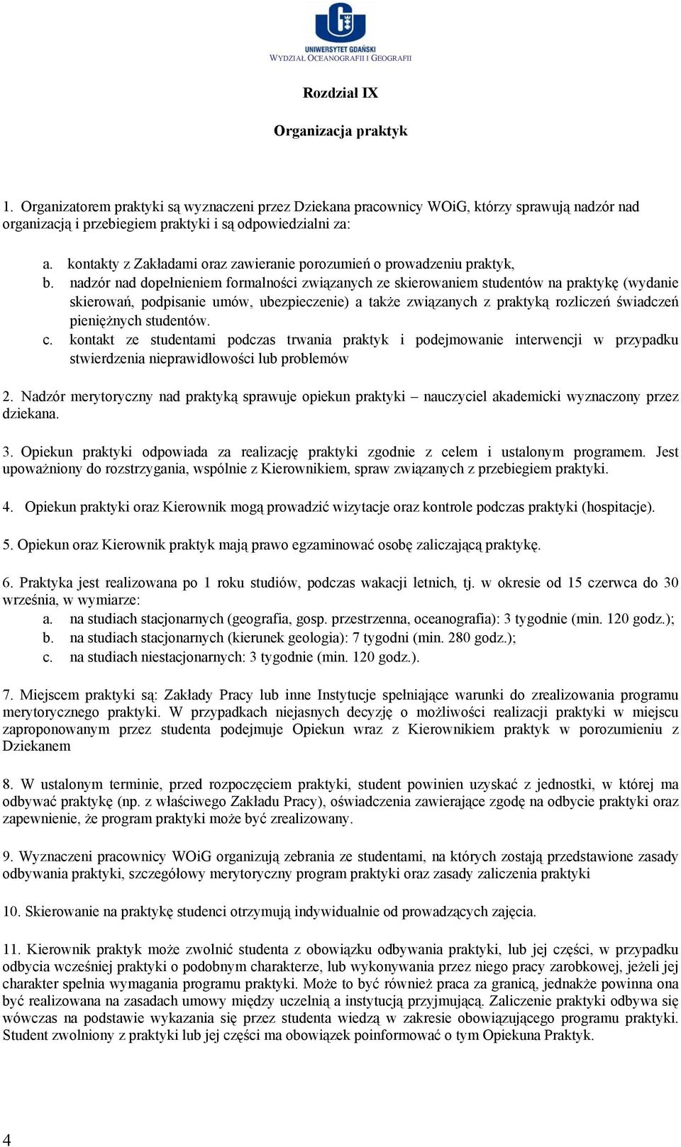 nadzór nad dopełnieniem formalności związanych ze skierowaniem studentów na praktykę (wydanie skierowań, podpisanie umów, ubezpieczenie) a także związanych z praktyką rozliczeń świadczeń pieniężnych