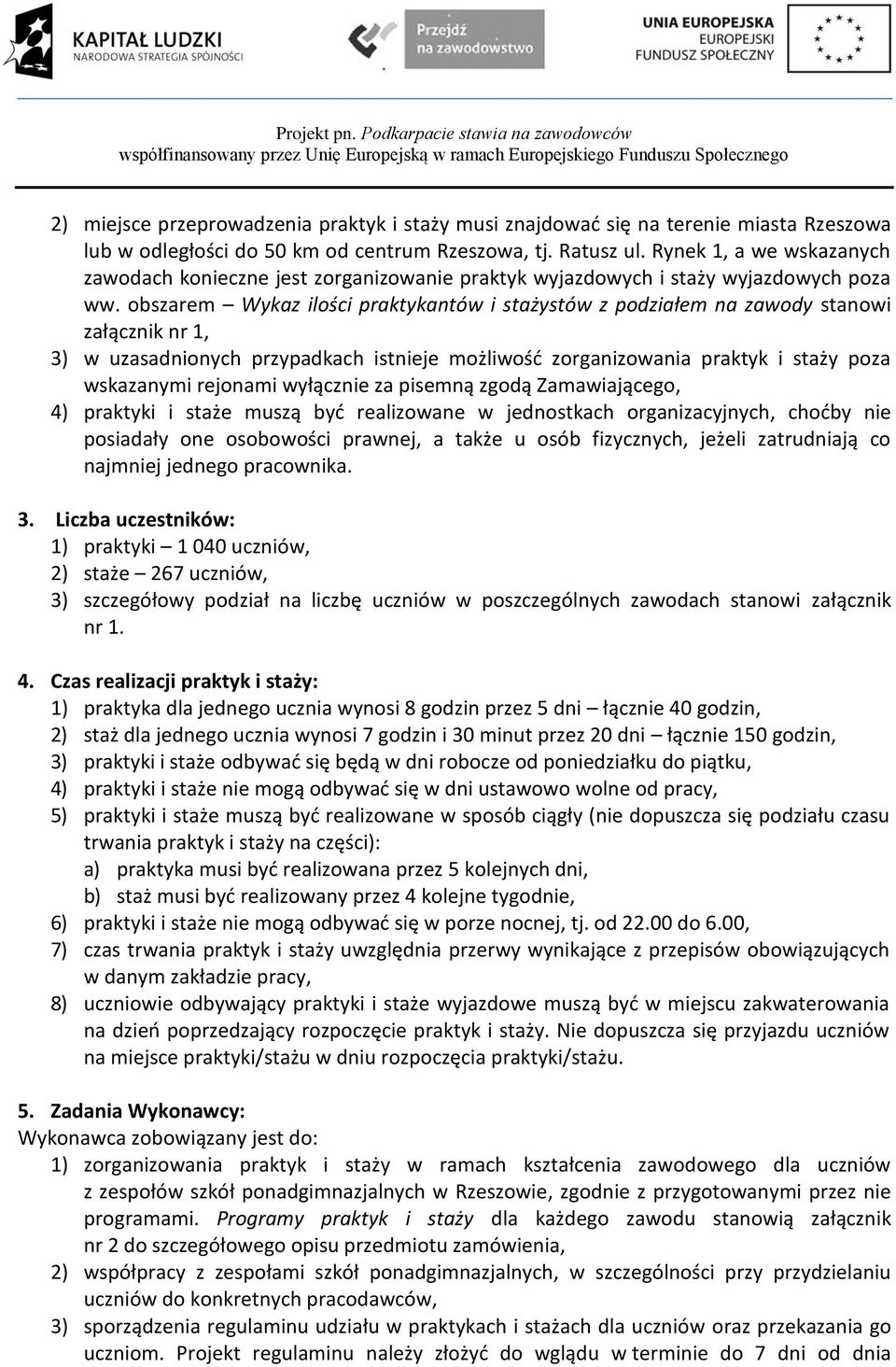 obszarem Wykaz ilości praktykantów i stażystów z podziałem na zawody stanowi załącznik nr 1, 3) w uzasadnionych przypadkach istnieje możliwość zorganizowania praktyk i staży poza wskazanymi rejonami