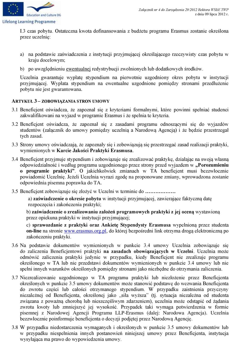 docelowym; b) po uwzględnieniu ewentualnej redystrybucji zwolnionych lub dodatkowych środków. Uczelnia gwarantuje wypłatę stypendium na pierwotnie uzgodniony okres pobytu w instytucji przyjmującej.