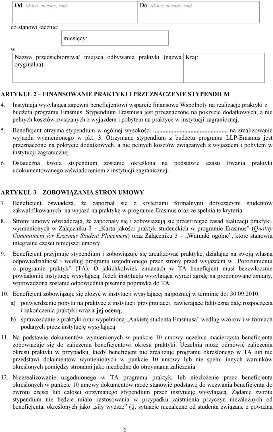 Stypendium Erasmusa jest przeznaczone na pokrycie dodatkowych, a nie pełnych kosztów związanych z wyjazdem i pobytem na praktyce w instytucji zagranicznej. 5.