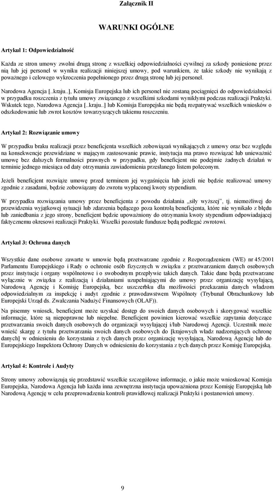 .], Komisja Europejska lub ich personel nie zostaną pociągnięci do odpowiedzialności w przypadku roszczenia z tytułu umowy związanego z wszelkimi szkodami wynikłymi podczas realizacji Praktyki.