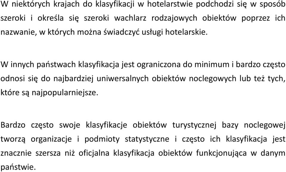 W innych państwach klasyfikacja jest ograniczona do minimum i bardzo często odnosi się do najbardziej uniwersalnych obiektów noclegowych lub też tych,