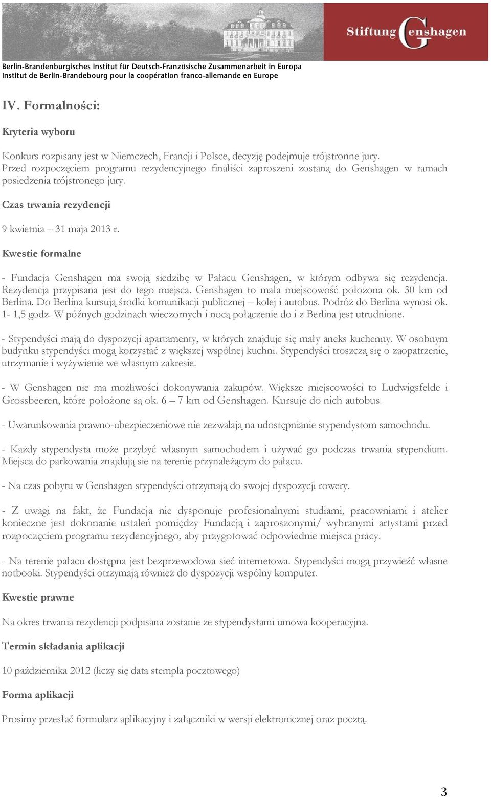 Kwestie formalne - Fundacja Genshagen ma swoją siedzibę w Pałacu Genshagen, w którym odbywa się rezydencja. Rezydencja przypisana jest do tego miejsca. Genshagen to mała miejscowość położona ok.