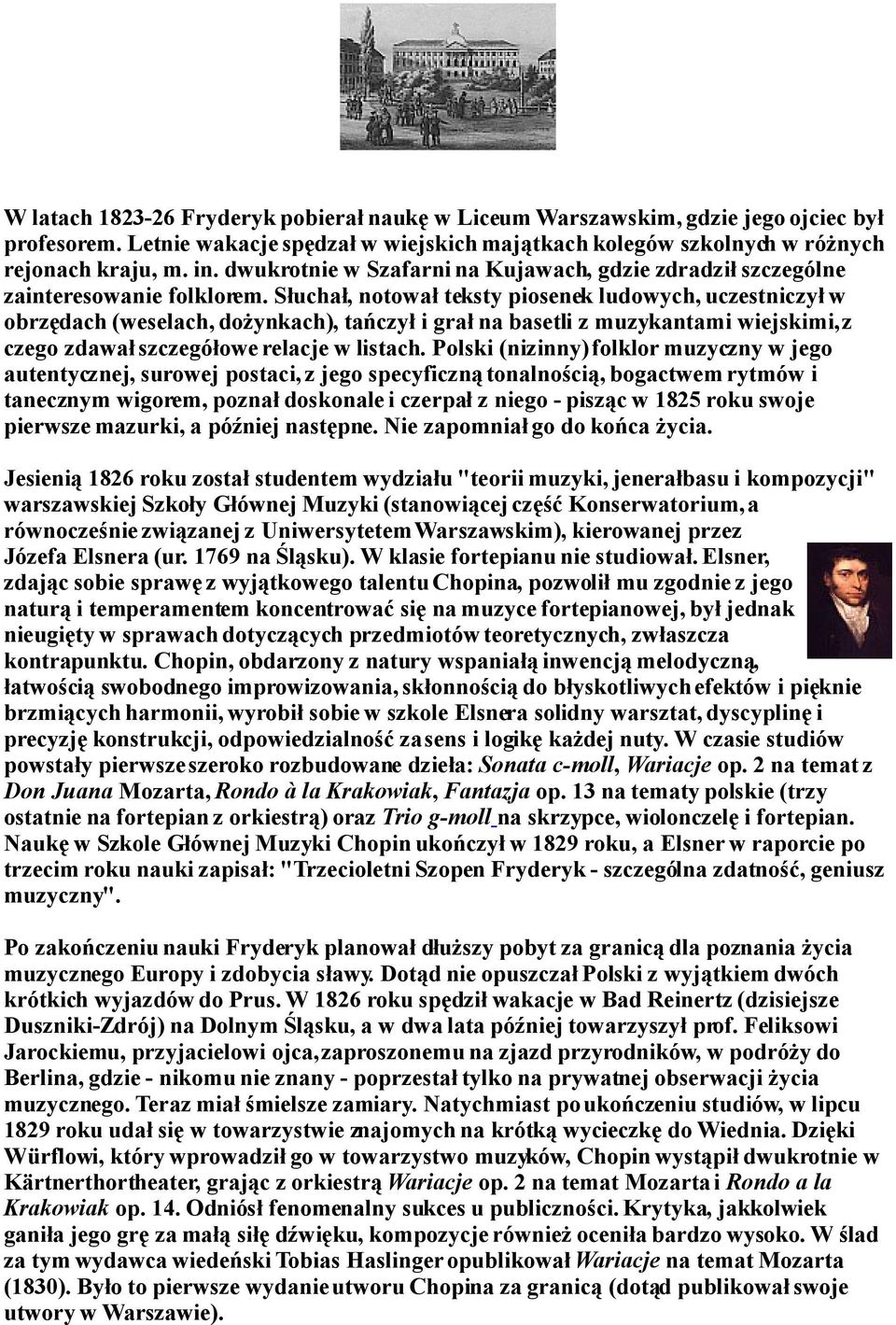 Słuchał, notował teksty piosenek ludowych, uczestniczył w obrzędach (weselach, dożynkach), tańczył i grał na basetli z muzykantami wiejskimi, z czego zdawał szczegółowe relacje w listach.