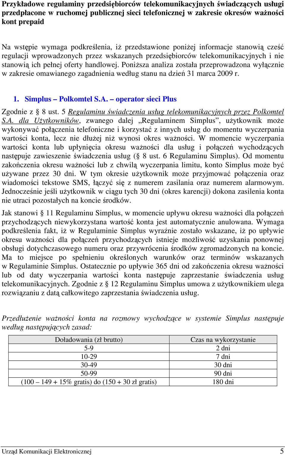 PoniŜsza analiza została przeprowadzona wyłącznie w zakresie omawianego zagadnienia według stanu na dzień 31 marca 2009 r. 1. Simplus Polkomtel S.A. operator sieci Plus Zgodnie z 8 ust.