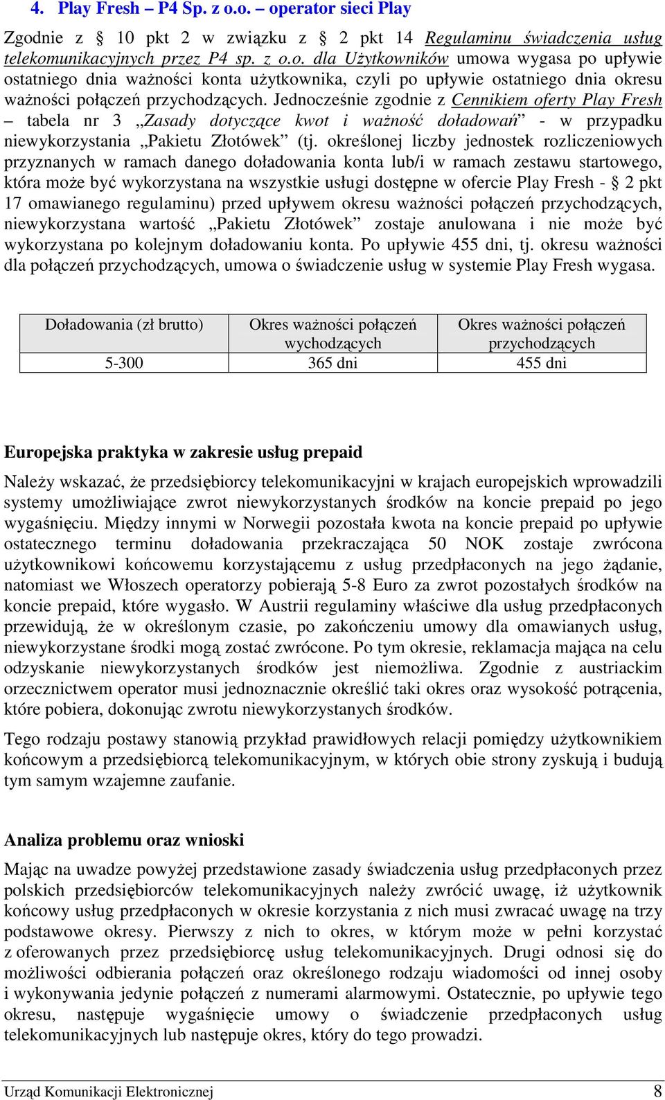 określonej liczby jednostek rozliczeniowych przyznanych w ramach danego doładowania konta lub/i w ramach zestawu startowego, która moŝe być wykorzystana na wszystkie usługi dostępne w ofercie Play