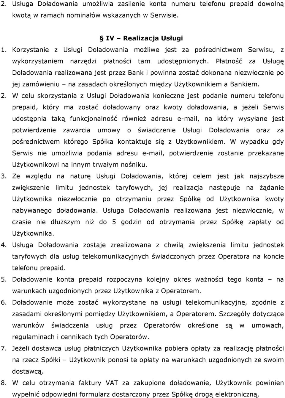 Płatność za Usługę Doładowania realizowana jest przez Bank i powinna zostać dokonana niezwłocznie po jej zamówieniu na zasadach określonych między Użytkownikiem a Bankiem. 2.