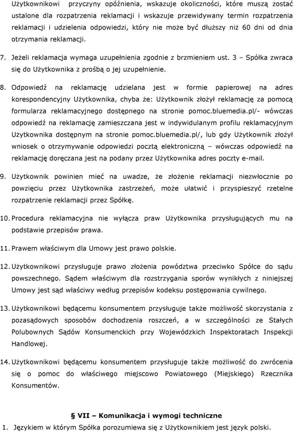 8. Odpowiedź na reklamację udzielana jest w formie papierowej na adres korespondencyjny Użytkownika, chyba że: Użytkownik złożył reklamację za pomocą formularza reklamacyjnego dostępnego na stronie