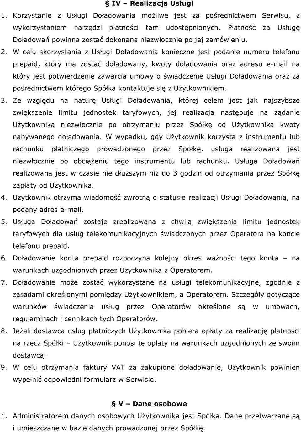 W celu skorzystania z Usługi Doładowania konieczne jest podanie numeru telefonu prepaid, który ma zostać doładowany, kwoty doładowania oraz adresu e-mail na który jest potwierdzenie zawarcia umowy o