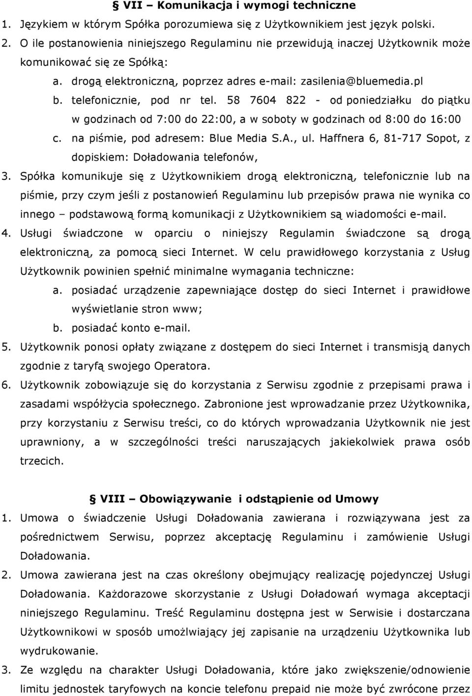 telefonicznie, pod nr tel. 58 7604 822 - od poniedziałku do piątku w godzinach od 7:00 do 22:00, a w soboty w godzinach od 8:00 do 16:00 c. na piśmie, pod adresem: Blue Media S.A., ul.