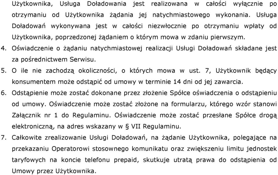 Oświadczenie o żądaniu natychmiastowej realizacji Usługi Doładowań składane jest za pośrednictwem Serwisu. 5. O ile nie zachodzą okoliczności, o których mowa w ust.