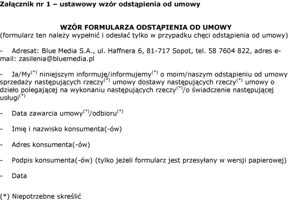 pl - Ja/My (*) niniejszym informuję/informujemy (*) o moim/naszym odstąpieniu od umowy sprzedaży następujących rzeczy (*) umowy dostawy następujących rzeczy (*) umowy o dzieło polegającej na