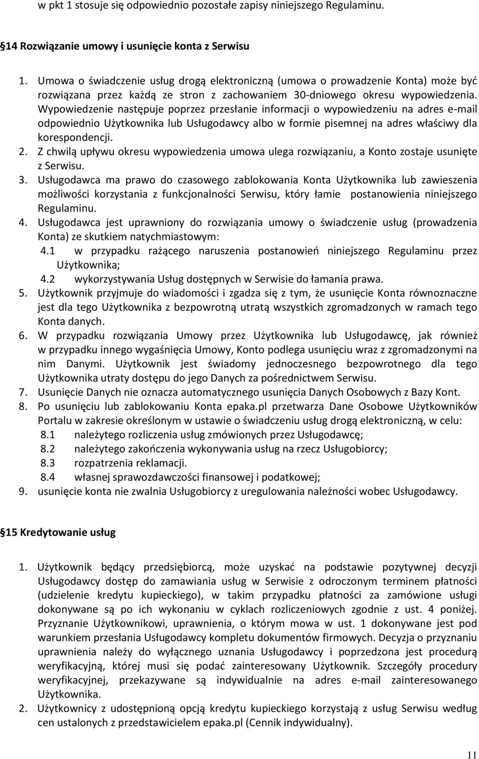 Wypowiedzenie następuje poprzez przesłanie informacji o wypowiedzeniu na adres e-mail odpowiednio Użytkownika lub Usługodawcy albo w formie pisemnej na adres właściwy dla korespondencji. 2.