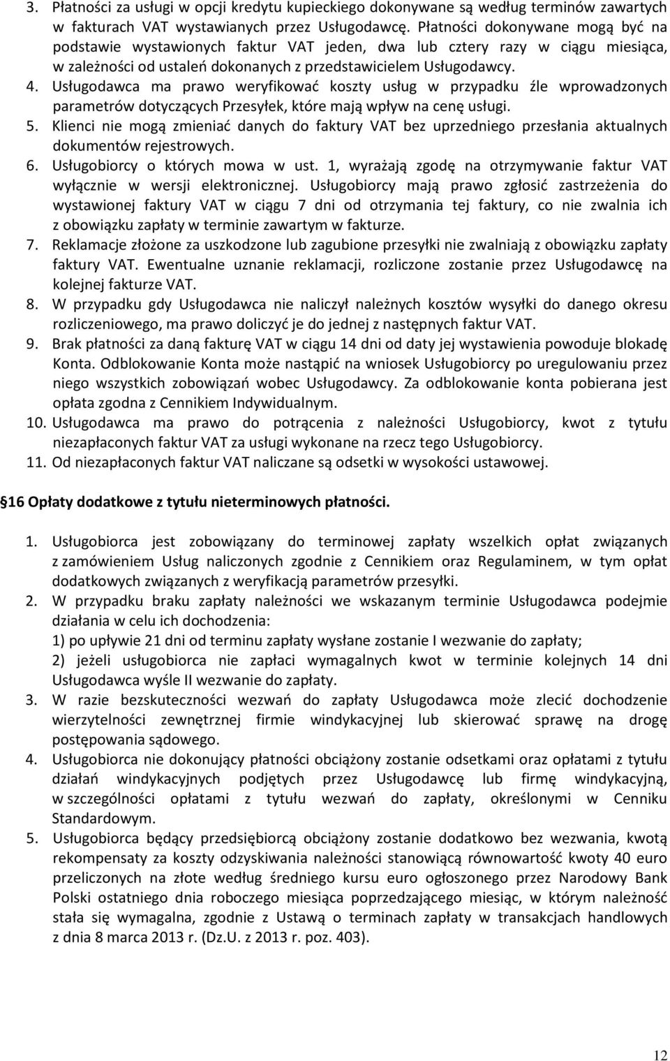 Usługodawca ma prawo weryfikowad koszty usług w przypadku źle wprowadzonych parametrów dotyczących Przesyłek, które mają wpływ na cenę usługi. 5.