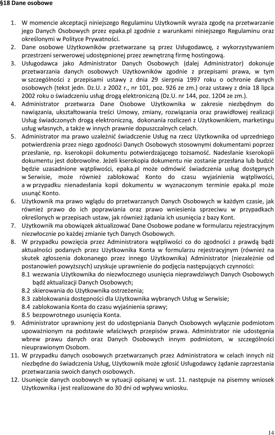 Dane osobowe Użytkowników przetwarzane są przez Usługodawcę, z wykorzystywaniem przestrzeni serwerowej udostępnionej przez zewnętrzną firmę hostingową. 3.