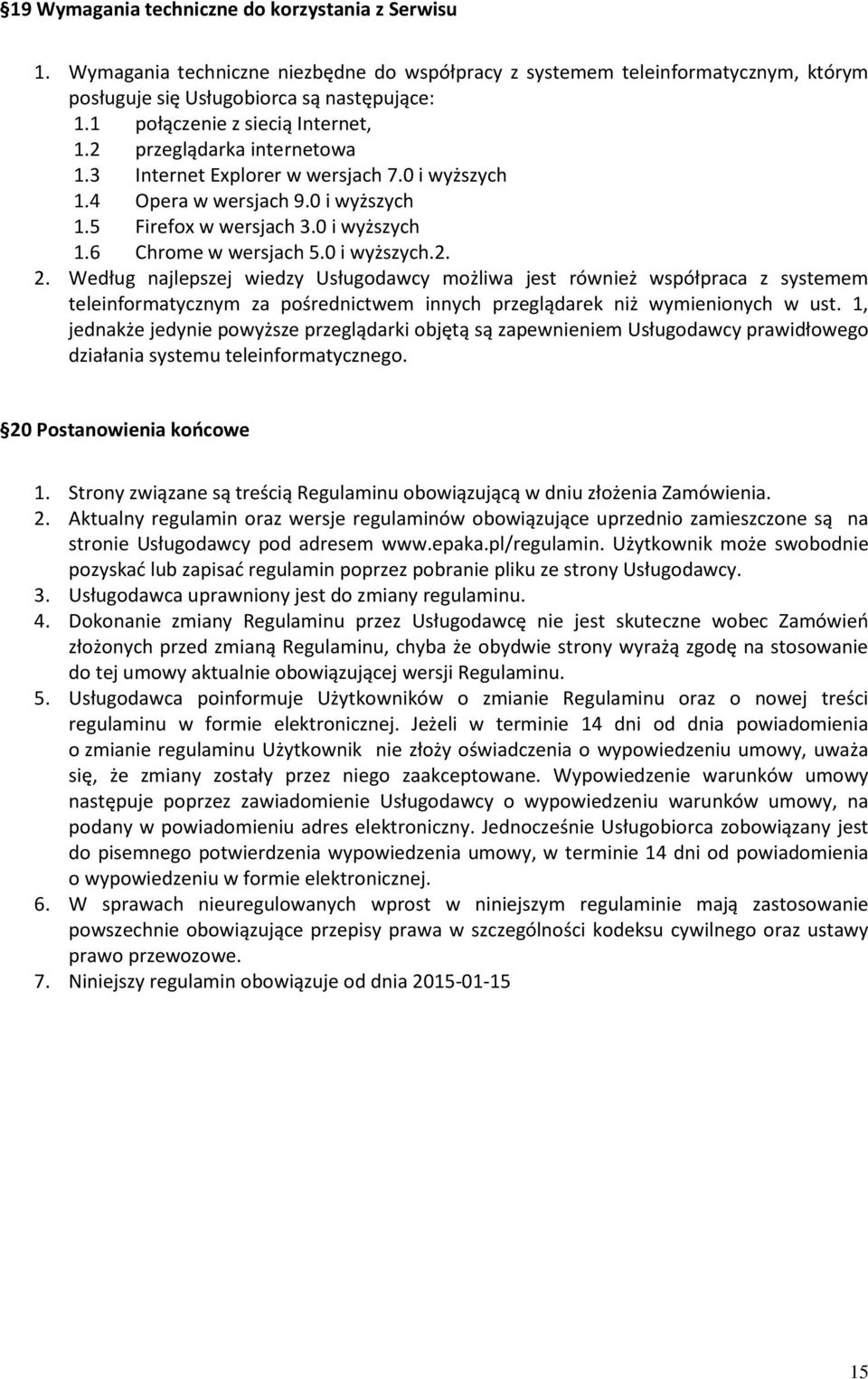 0 i wyższych.2. 2. Według najlepszej wiedzy Usługodawcy możliwa jest również współpraca z systemem teleinformatycznym za pośrednictwem innych przeglądarek niż wymienionych w ust.