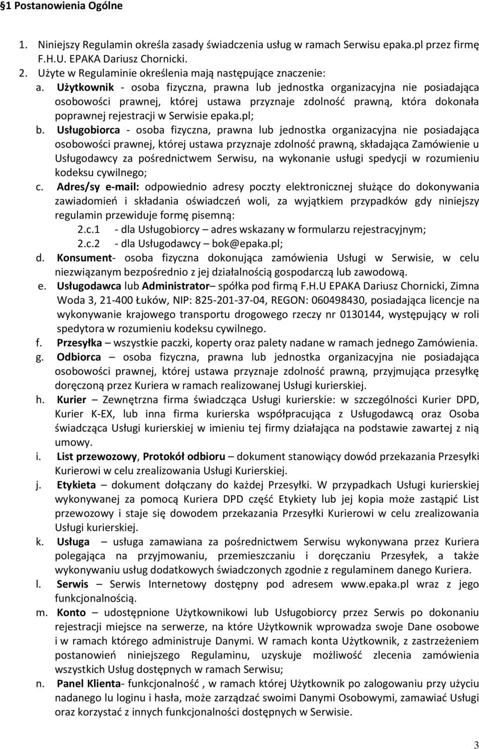 Użytkownik - osoba fizyczna, prawna lub jednostka organizacyjna nie posiadająca osobowości prawnej, której ustawa przyznaje zdolnośd prawną, która dokonała poprawnej rejestracji w Serwisie epaka.