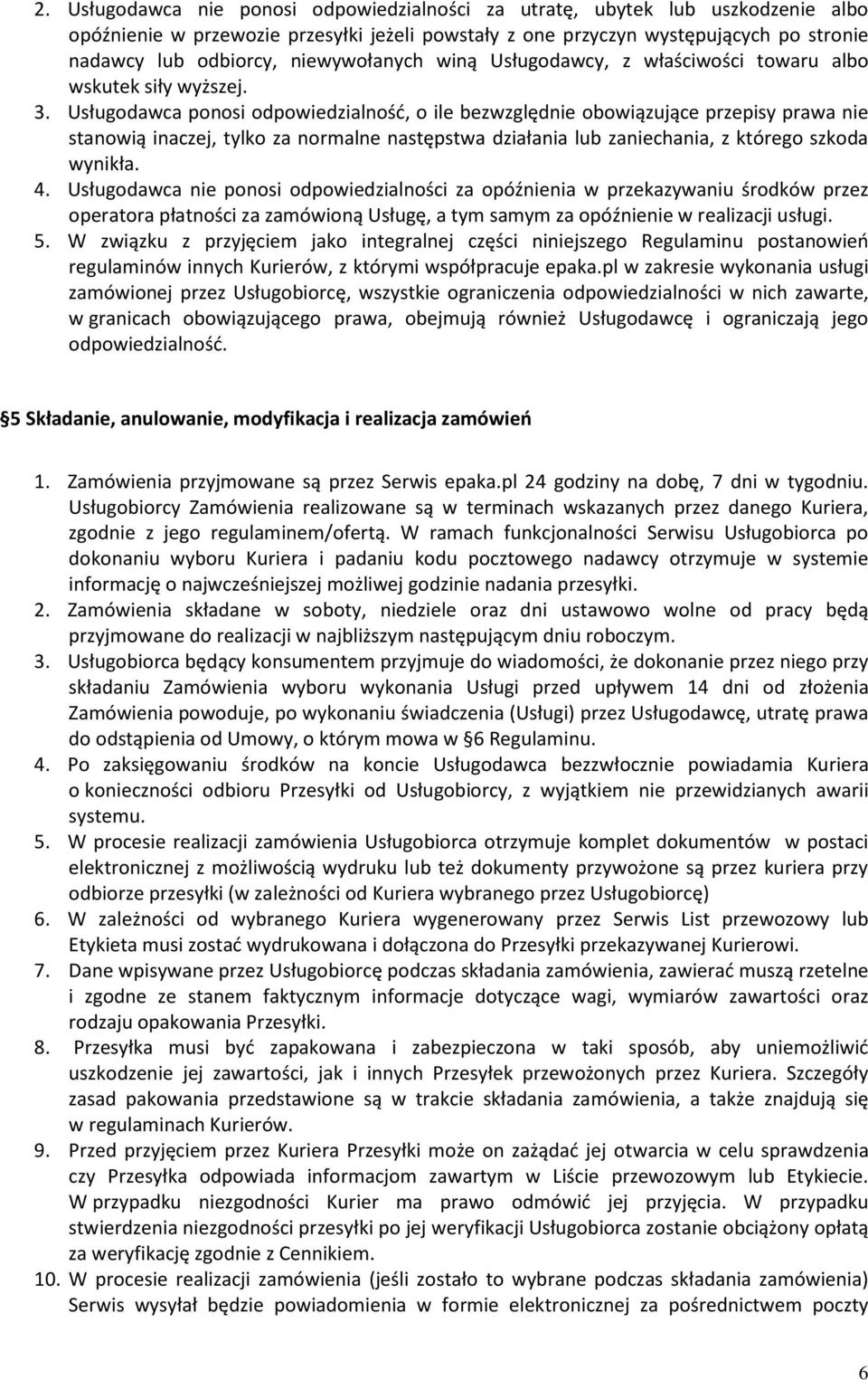 Usługodawca ponosi odpowiedzialnośd, o ile bezwzględnie obowiązujące przepisy prawa nie stanowią inaczej, tylko za normalne następstwa działania lub zaniechania, z którego szkoda wynikła. 4.