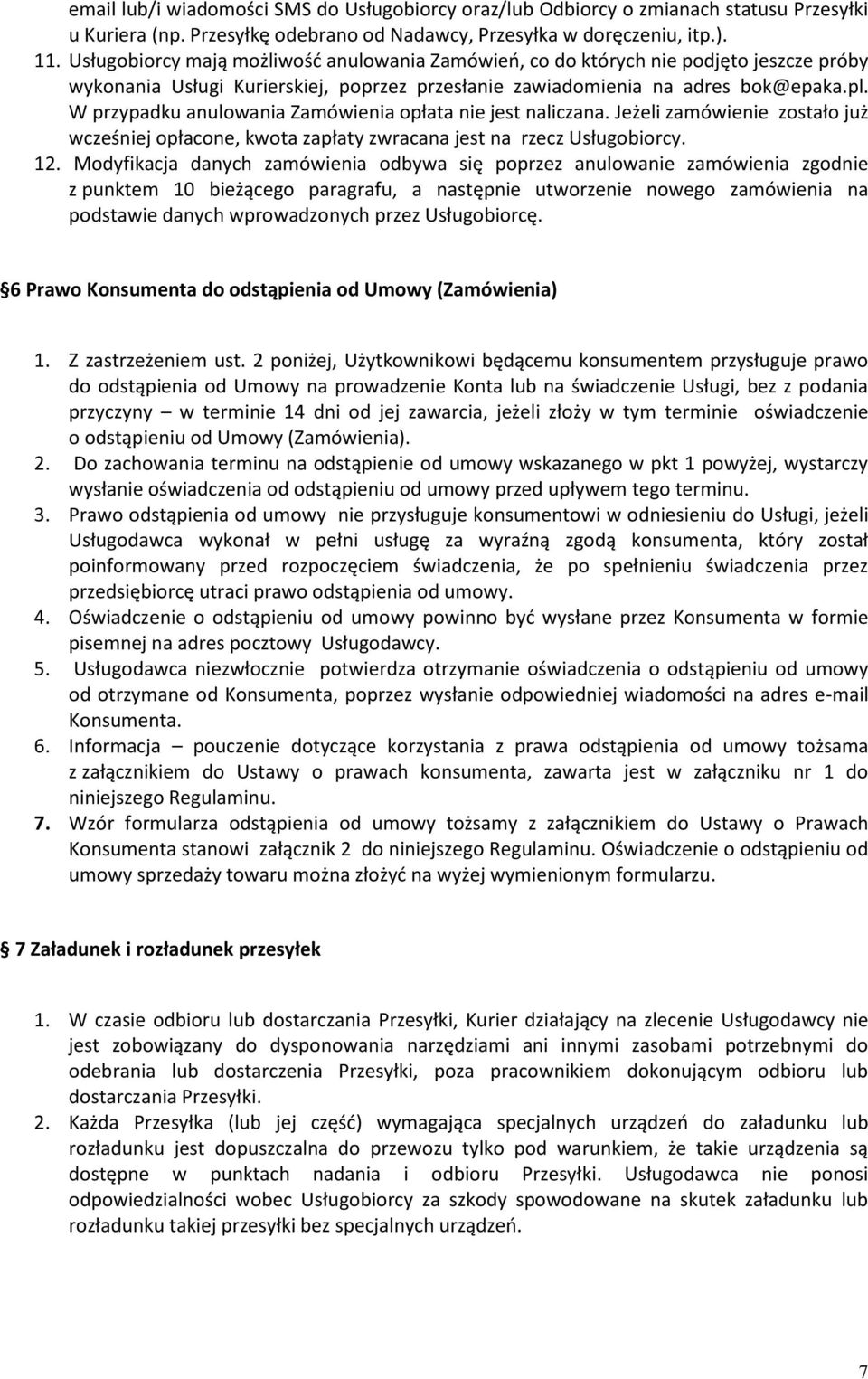 W przypadku anulowania Zamówienia opłata nie jest naliczana. Jeżeli zamówienie zostało już wcześniej opłacone, kwota zapłaty zwracana jest na rzecz Usługobiorcy. 12.