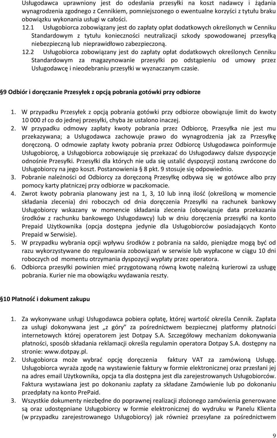 1 Usługobiorca zobowiązany jest do zapłaty opłat dodatkowych określonych w Cenniku Standardowym z tytułu konieczności neutralizacji szkody spowodowanej przesyłką niebezpieczną lub nieprawidłowo