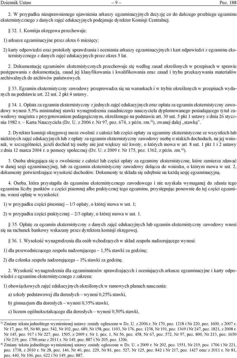 Komisja okręgowa przechowuje: 1) arkusze egzaminacyjne przez okres 6 miesięcy; 2) karty odpowiedzi oraz protokoły sprawdzania i oceniania arkuszy egzaminacyjnych i kart odpowiedzi z egzaminu