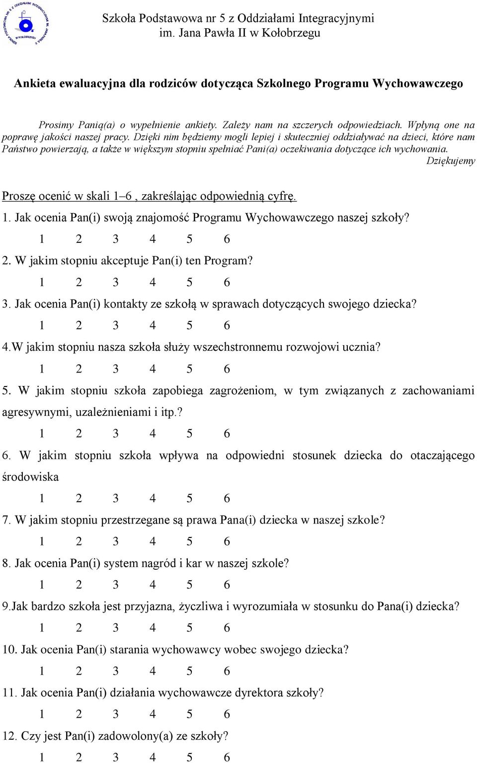Dziękujemy Proszę ocenić w skali 1 6, zakreślając odpowiednią cyfrę. 1. Jak ocenia Pan(i) swoją znajomość Programu Wychowawczego naszej szkoły? 1 2 3 4 5 6 2.