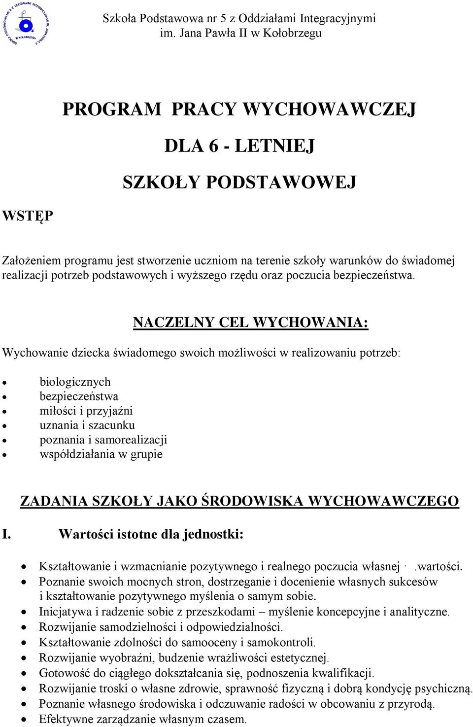 NACZELNY CEL WYCHOWANIA: Wychowanie dziecka świadomego swoich możliwości w realizowaniu potrzeb: biologicznych bezpieczeństwa miłości i przyjaźni uznania i szacunku poznania i samorealizacji
