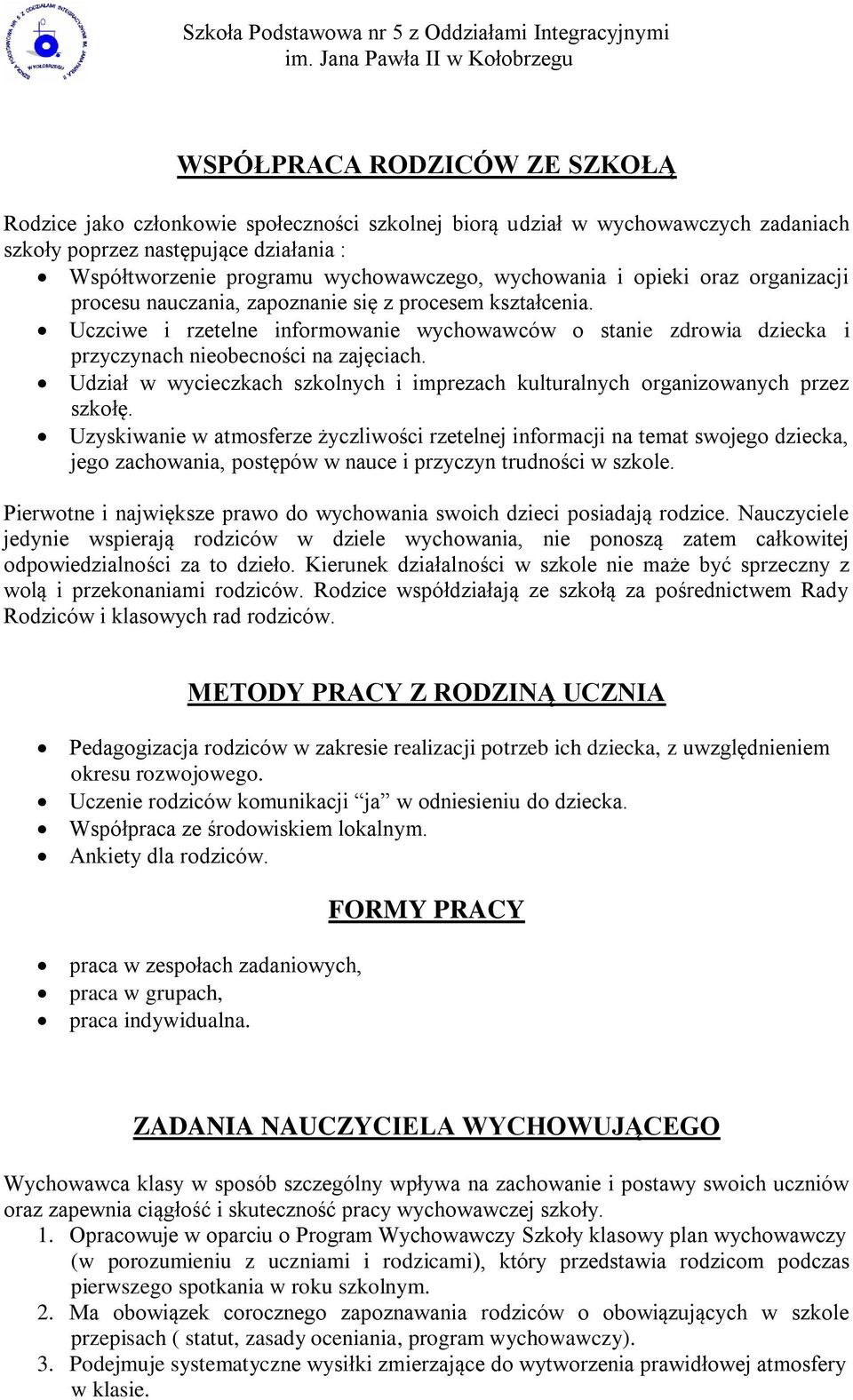 Uczciwe i rzetelne informowanie wychowawców o stanie zdrowia dziecka i przyczynach nieobecności na zajęciach. Udział w wycieczkach szkolnych i imprezach kulturalnych organizowanych przez szkołę.