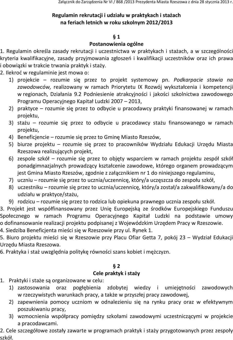 Regulamin określa zasady rekrutacji i uczestnictwa w praktykach i stażach, a w szczególności kryteria kwalifikacyjne, zasady przyjmowania zgłoszeń i kwalifikacji uczestników oraz ich prawa i