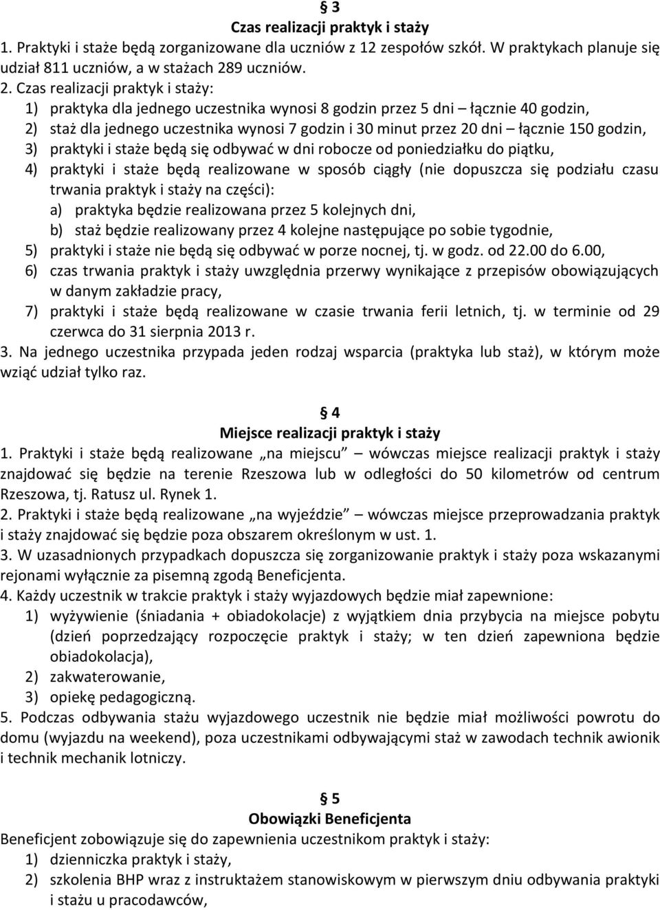 Czas realizacji praktyk i staży: 1) praktyka dla jednego uczestnika wynosi 8 godzin przez 5 dni łącznie 40 godzin, 2) staż dla jednego uczestnika wynosi 7 godzin i 30 minut przez 20 dni łącznie 150