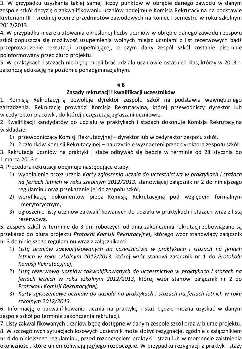 W przypadku niezrekrutowania określonej liczby uczniów w obrębie danego zawodu i zespołu szkół dopuszcza się możliwość uzupełnienia wolnych miejsc uczniami z list rezerwowych bądź przeprowadzenie