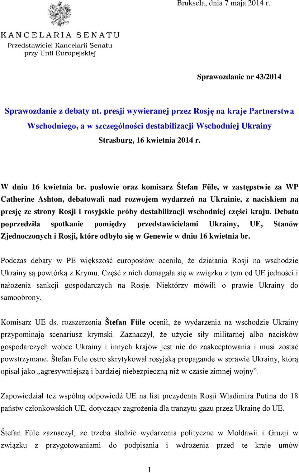 posłowie oraz komisarz Štefan Füle, w zastępstwie za WP Catherine Ashton, debatowali nad rozwojem wydarzeń na Ukrainie, z naciskiem na presję ze strony Rosji i rosyjskie próby destabilizacji