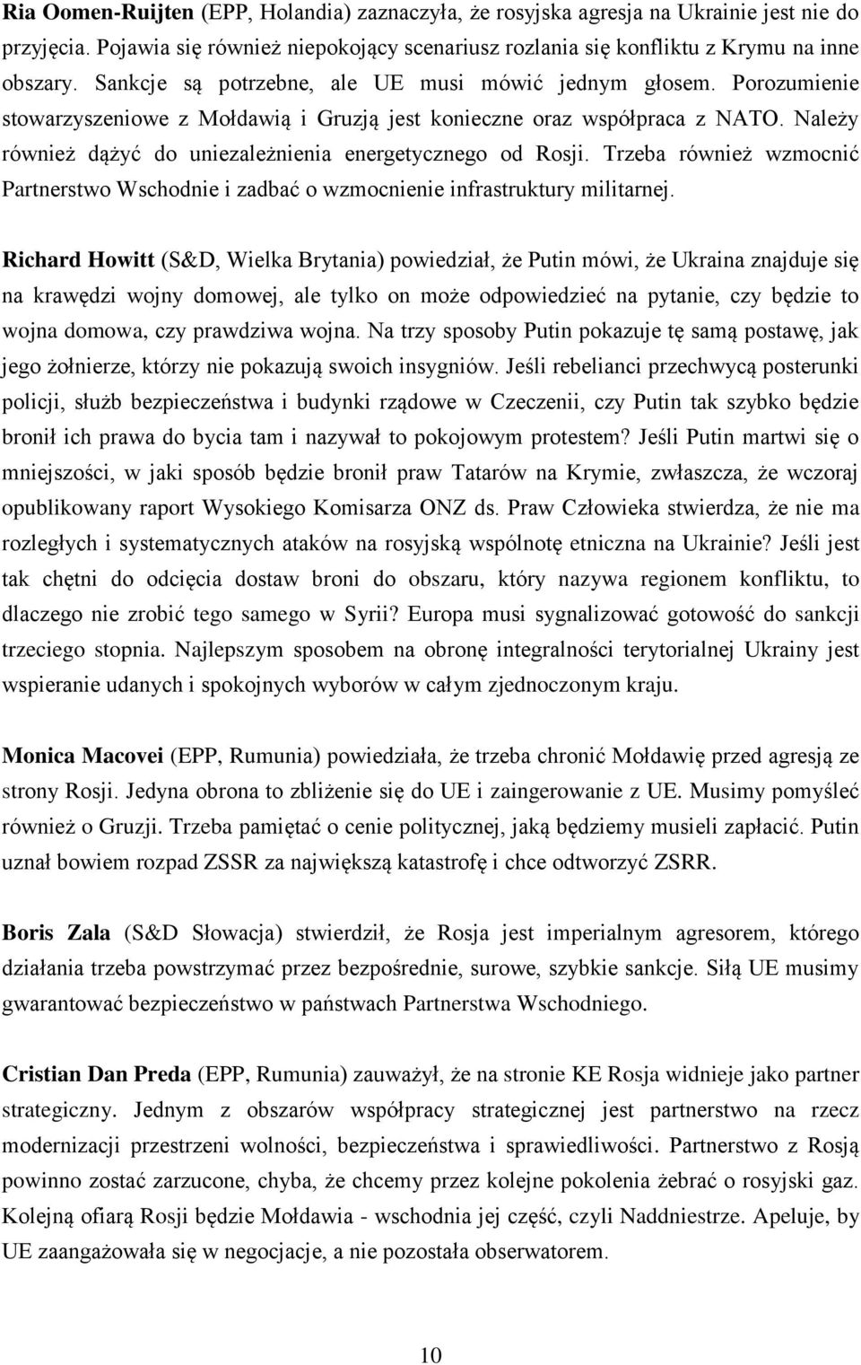 Należy również dążyć do uniezależnienia energetycznego od Rosji. Trzeba również wzmocnić Partnerstwo Wschodnie i zadbać o wzmocnienie infrastruktury militarnej.