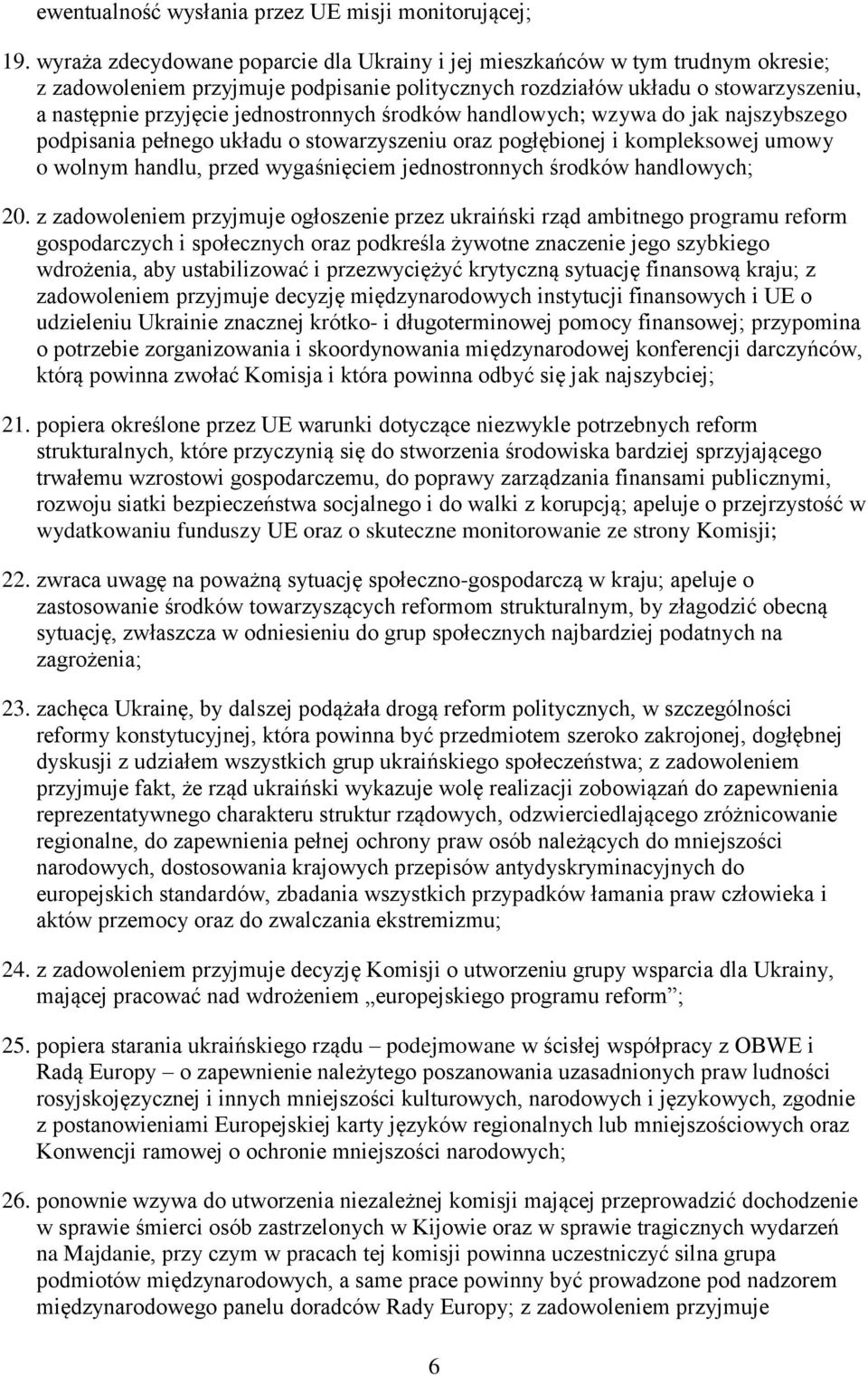 jednostronnych środków handlowych; wzywa do jak najszybszego podpisania pełnego układu o stowarzyszeniu oraz pogłębionej i kompleksowej umowy o wolnym handlu, przed wygaśnięciem jednostronnych