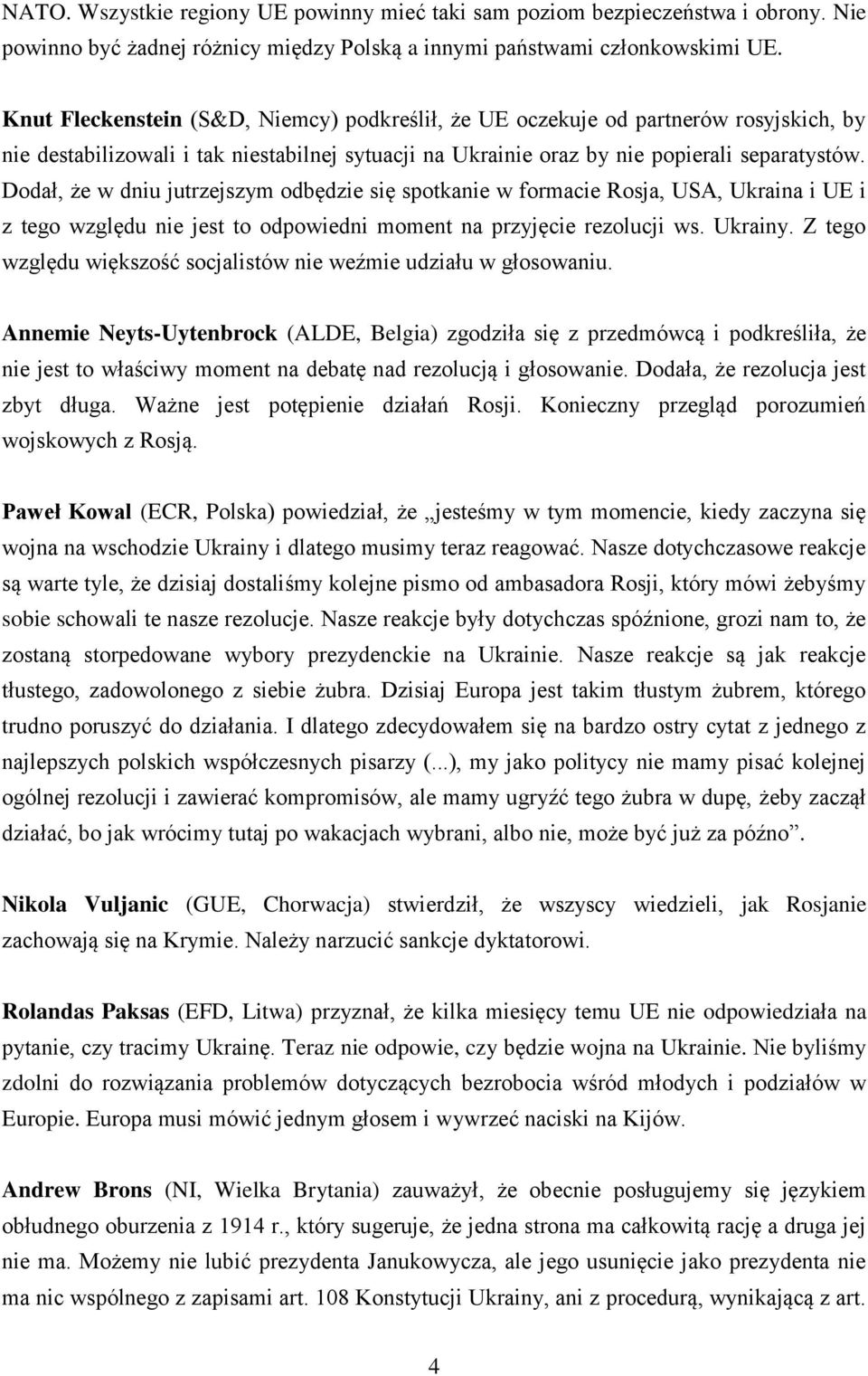 Dodał, że w dniu jutrzejszym odbędzie się spotkanie w formacie Rosja, USA, Ukraina i UE i z tego względu nie jest to odpowiedni moment na przyjęcie rezolucji ws. Ukrainy.