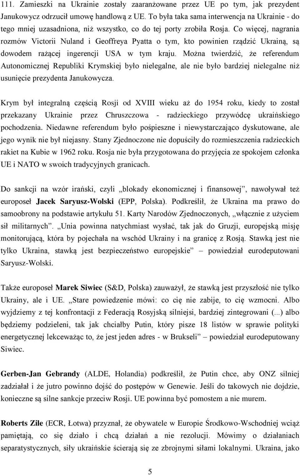 Co więcej, nagrania rozmów Victorii Nuland i Geoffreya Pyatta o tym, kto powinien rządzić Ukrainą, są dowodem rażącej ingerencji USA w tym kraju.