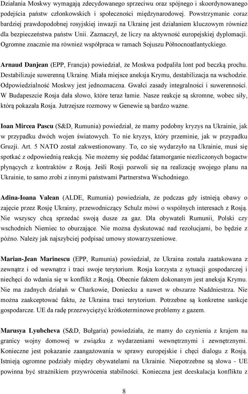 Ogromne znacznie ma również współpraca w ramach Sojuszu Północnoatlantyckiego. Arnaud Danjean (EPP, Francja) powiedział, że Moskwa podpaliła lont pod beczką prochu. Destabilizuje suwerenną Ukrainę.