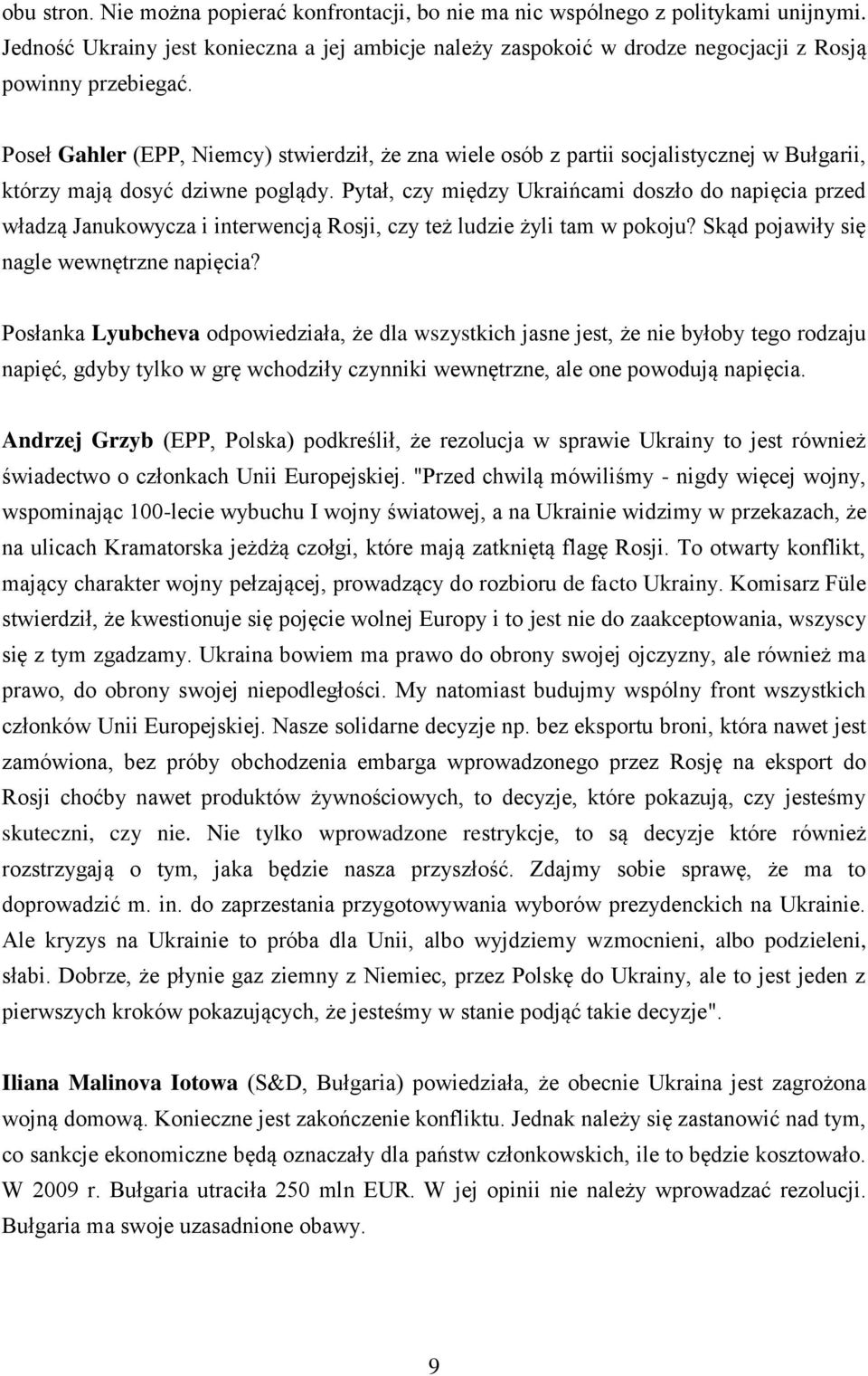 Pytał, czy między Ukraińcami doszło do napięcia przed władzą Janukowycza i interwencją Rosji, czy też ludzie żyli tam w pokoju? Skąd pojawiły się nagle wewnętrzne napięcia?