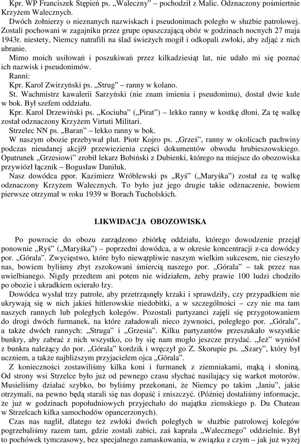 Mimo moich usiłowań i poszukiwań przez kilkadziesiąt lat, nie udało mi się poznać ich nazwisk i pseudonimów. Ranni: Kpr. Karol Zwirzyński ps. Str