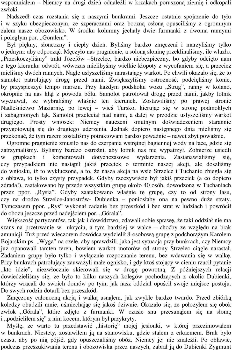 W środku kolumny jechały dwie furmanki z dwoma rannymi i poległym por. Góralem. Był piękny, słoneczny i ciepły dzień. Byliśmy bardzo zmęczeni i marzyliśmy tylko o jednym: aby odpocząć.