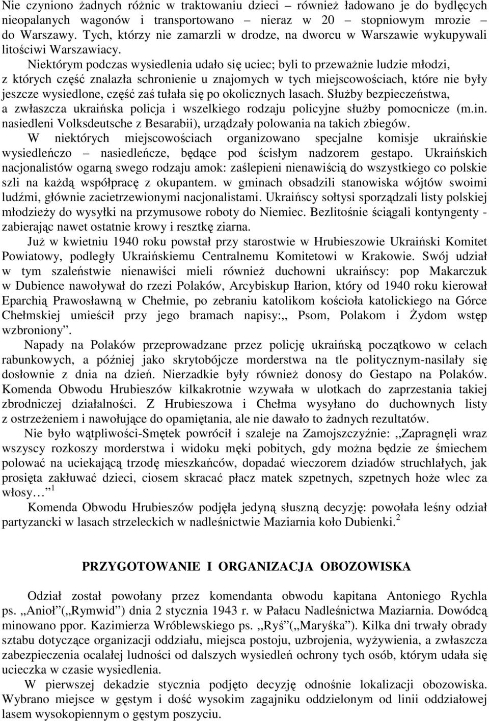 Niektórym podczas wysiedlenia udało się uciec; byli to przewaŝnie ludzie młodzi, z których część znalazła schronienie u znajomych w tych miejscowościach, które nie były jeszcze wysiedlone, część zaś