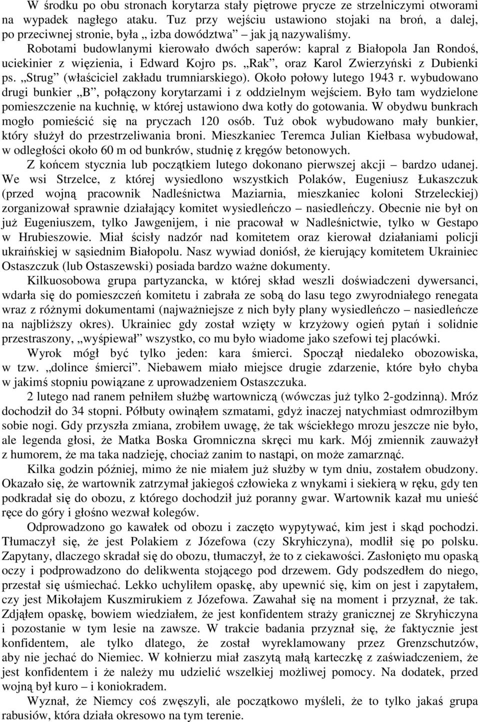 Robotami budowlanymi kierowało dwóch saperów: kapral z Białopola Jan Rondoś, uciekinier z więzienia, i Edward Kojro ps. Rak, oraz Karol Zwierzyński z Dubienki ps.