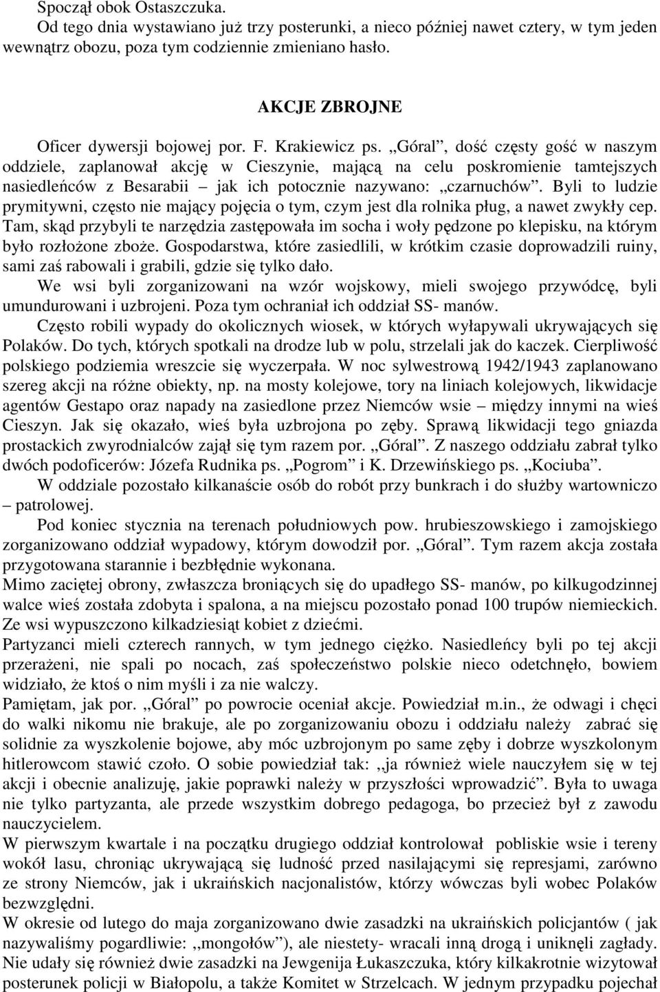 Góral, dość częsty gość w naszym oddziele, zaplanował akcję w Cieszynie, mającą na celu poskromienie tamtejszych nasiedleńców z Besarabii jak ich potocznie nazywano: czarnuchów.