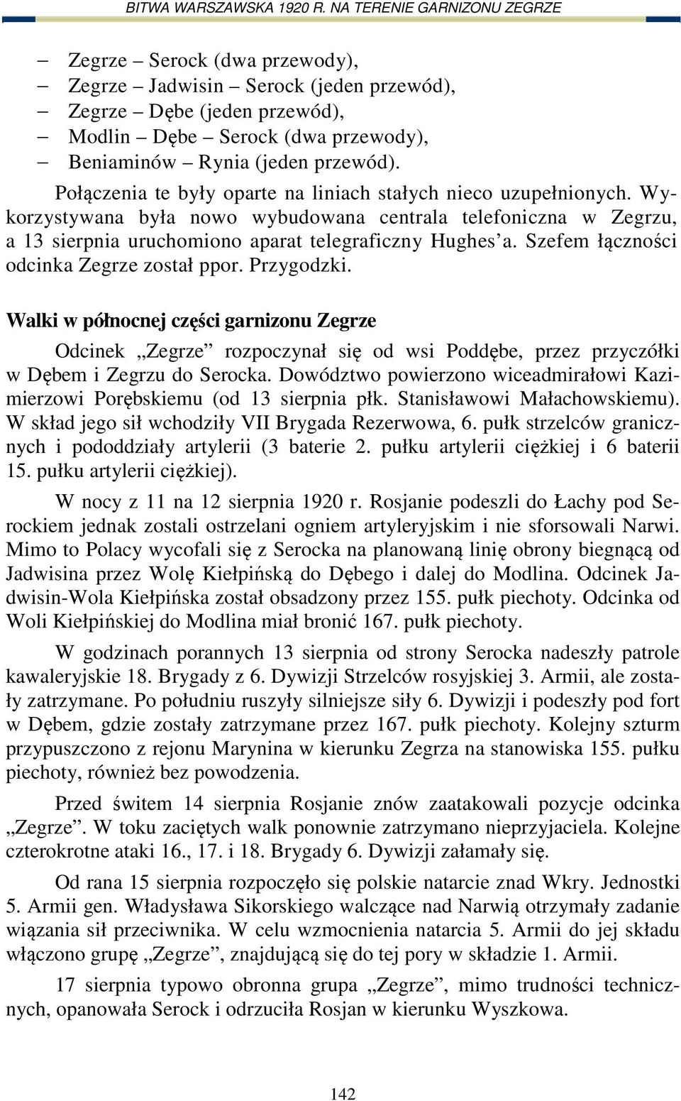 Szefem łączności odcinka Zegrze został ppor. Przygodzki. Walki w północnej części garnizonu Zegrze Odcinek Zegrze rozpoczynał się od wsi Poddębe, przez przyczółki w Dębem i Zegrzu do Serocka.