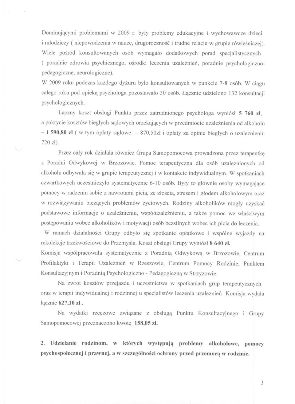 W 2009 roku podczas kazdego dyzuru bylo konsultowanych w punkcie 7-8 osób. W ciagu calego roku pod opieka psychologa pozostawalo 30 osób. Lacznie udzielono 132 konsultacji psychologicznych.