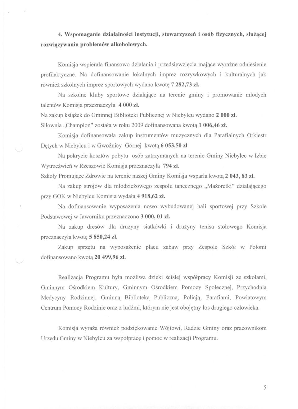 Na dofinansowanie lokalnych imprez rozrywkowych i kulturalnych jak równiez szkolnych imprez sportowych wydano kwote 7 282,73 zl.