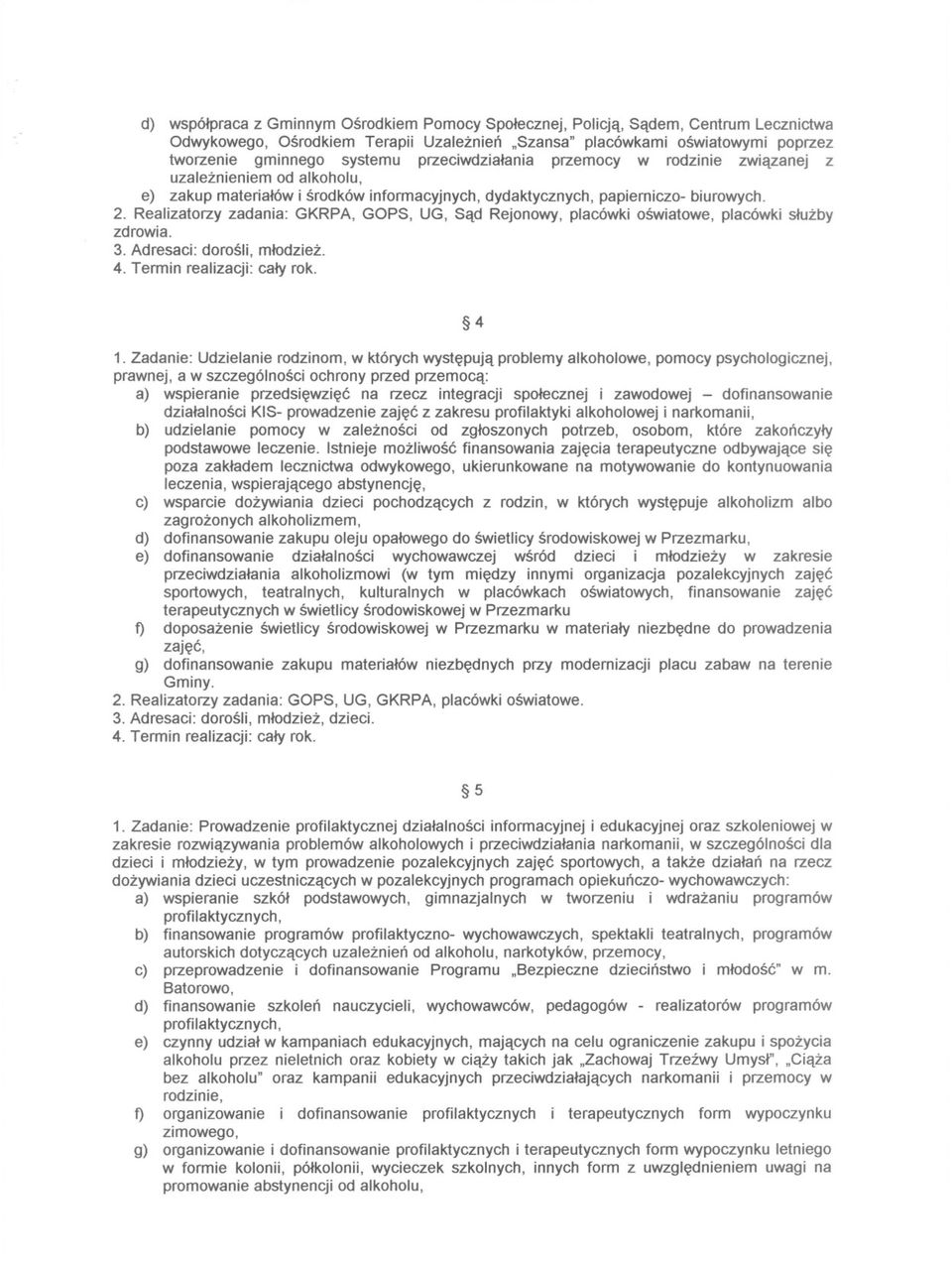 papiemiczo- biurowych. 2. Realizatorzy zadania: GKRPA, GOPS. UG. Sad Rejonowy. placówki oswiatowe. placówki sluzby zdrowia. 3. Adresaci: dorosli, mlodziez. 4. Termin realizacji: caly rok. 4 1.