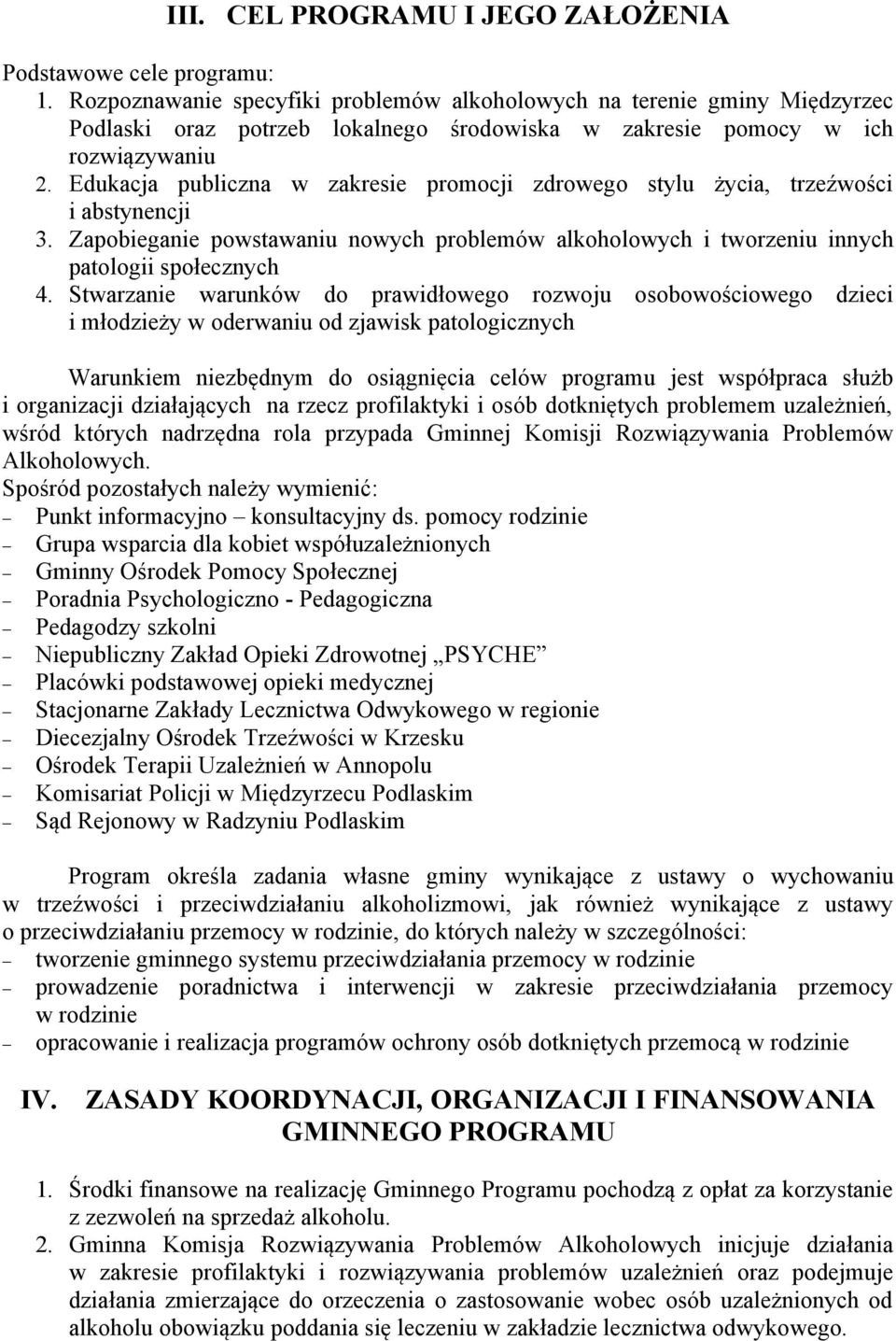Edukacja publiczna w zakresie promocji zdrowego stylu życia, trzeźwości i abstynencji 3. Zapobieganie powstawaniu nowych problemów alkoholowych i tworzeniu innych patologii społecznych 4.