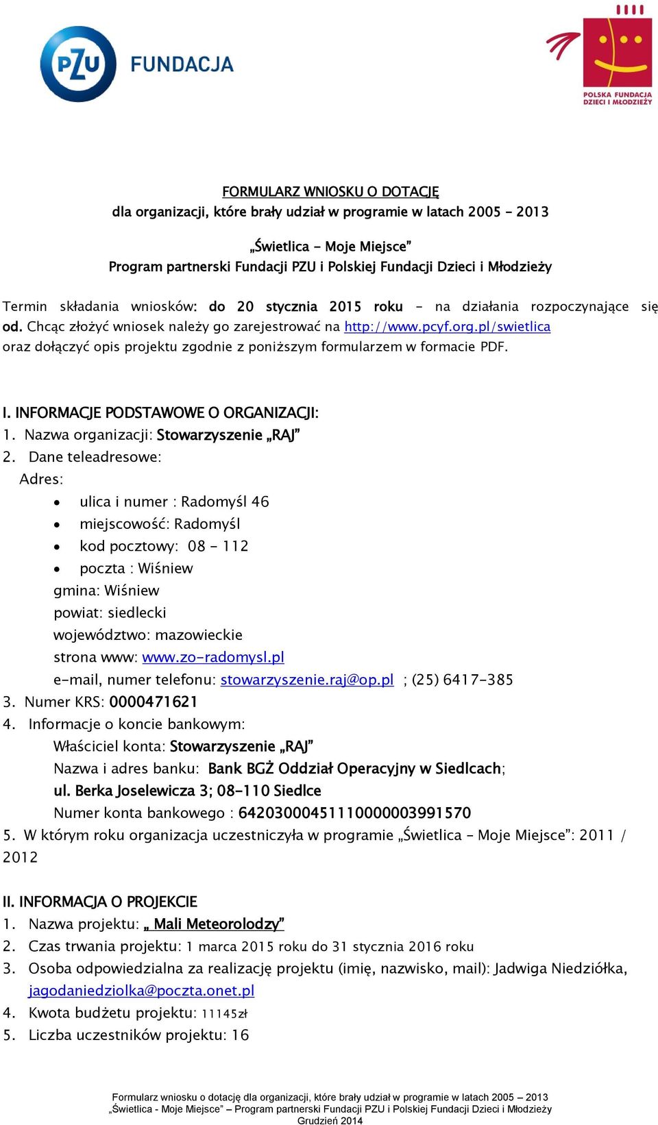 pl/swietlica oraz dołączyć opis projektu zgodnie z poniższym formularzem w formacie PDF. I. INFORMACJE PODSTAWOWE O ORGANIZACJI: 1. Nazwa organizacji: Stowarzyszenie RAJ 2.